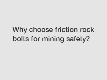 Why choose friction rock bolts for mining safety?
