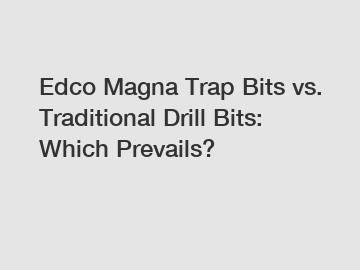 Edco Magna Trap Bits vs. Traditional Drill Bits: Which Prevails?