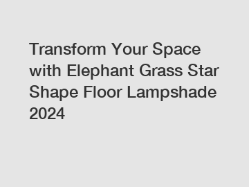 Transform Your Space with Elephant Grass Star Shape Floor Lampshade 2024