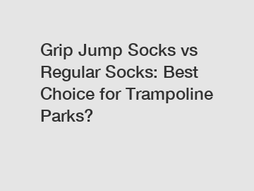 Grip Jump Socks vs Regular Socks: Best Choice for Trampoline Parks?