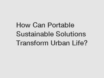 How Can Portable Sustainable Solutions Transform Urban Life?