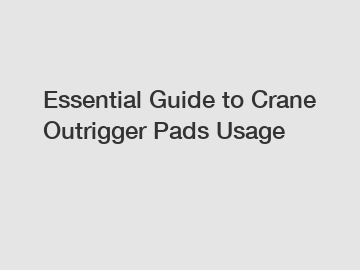 Essential Guide to Crane Outrigger Pads Usage