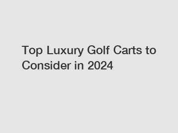Top Luxury Golf Carts to Consider in 2024