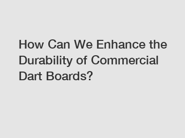 How Can We Enhance the Durability of Commercial Dart Boards?