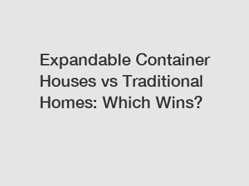 Expandable Container Houses vs Traditional Homes: Which Wins?