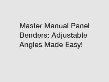 Master Manual Panel Benders: Adjustable Angles Made Easy!