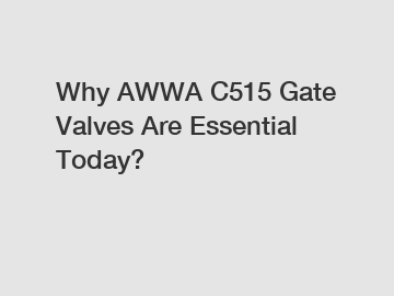 Why AWWA C515 Gate Valves Are Essential Today?