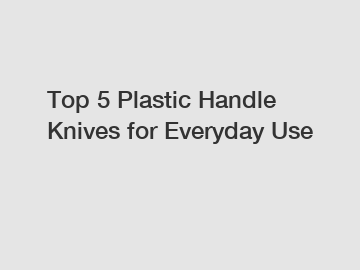 Top 5 Plastic Handle Knives for Everyday Use