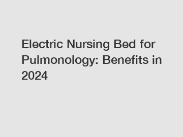 Electric Nursing Bed for Pulmonology: Benefits in 2024