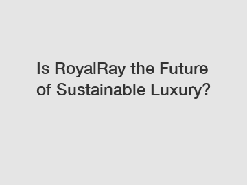 Is RoyalRay the Future of Sustainable Luxury?