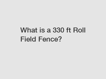 What is a 330 ft Roll Field Fence?