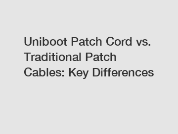 Uniboot Patch Cord vs. Traditional Patch Cables: Key Differences