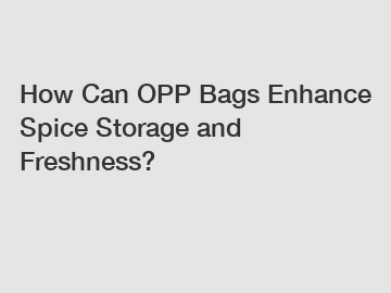How Can OPP Bags Enhance Spice Storage and Freshness?