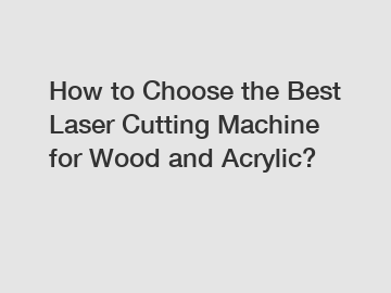 How to Choose the Best Laser Cutting Machine for Wood and Acrylic?