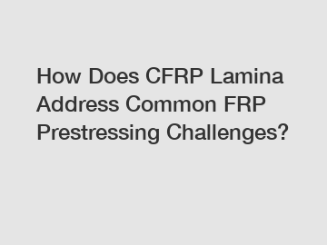 How Does CFRP Lamina Address Common FRP Prestressing Challenges?