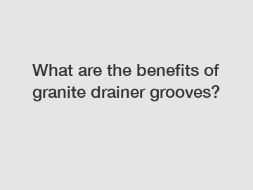 What are the benefits of granite drainer grooves? What are the benefits of granite drainer grooves?