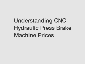 Understanding CNC Hydraulic Press Brake Machine Prices