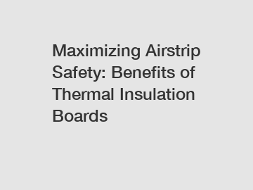 Maximizing Airstrip Safety: Benefits of Thermal Insulation Boards