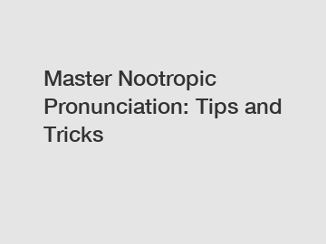 Master Nootropic Pronunciation: Tips and Tricks