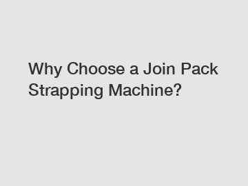 Why Choose a Join Pack Strapping Machine?