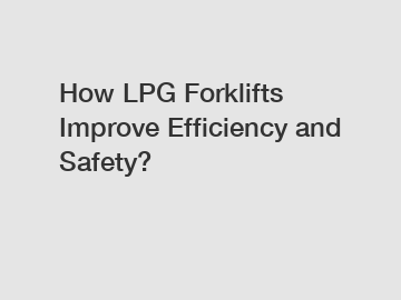 How LPG Forklifts Improve Efficiency and Safety?