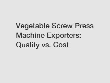 Vegetable Screw Press Machine Exporters: Quality vs. Cost