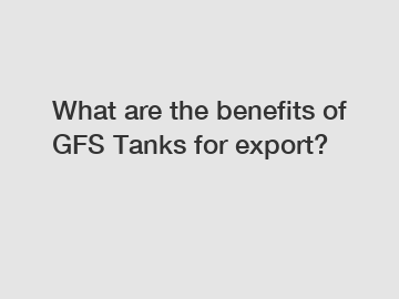 What are the benefits of GFS Tanks for export?