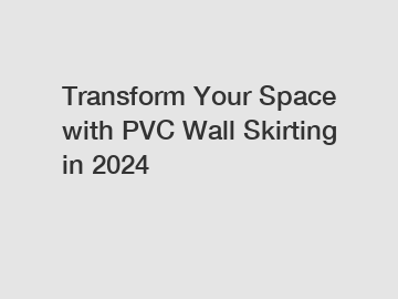 Transform Your Space with PVC Wall Skirting in 2024