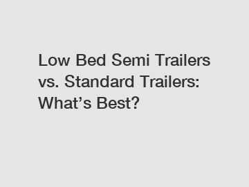 Low Bed Semi Trailers vs. Standard Trailers: What’s Best?