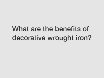 What are the benefits of decorative wrought iron?