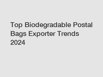 Top Biodegradable Postal Bags Exporter Trends 2024
