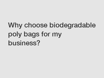 Why choose biodegradable poly bags for my business?