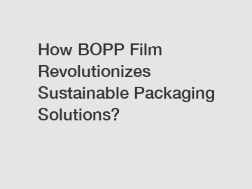 How BOPP Film Revolutionizes Sustainable Packaging Solutions? How BOPP Film Revolutionizes Sustainable Packaging Solutions?
