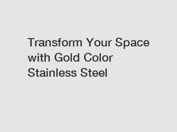 Transform Your Space with Gold Color Stainless Steel