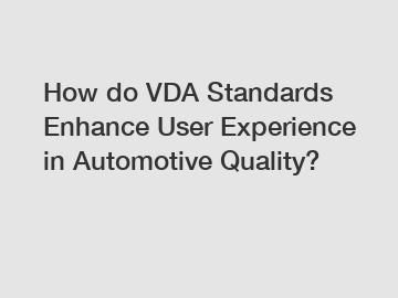 How do VDA Standards Enhance User Experience in Automotive Quality?