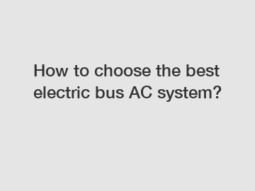 How to choose the best electric bus AC system?