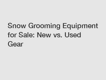 Snow Grooming Equipment for Sale: New vs. Used Gear