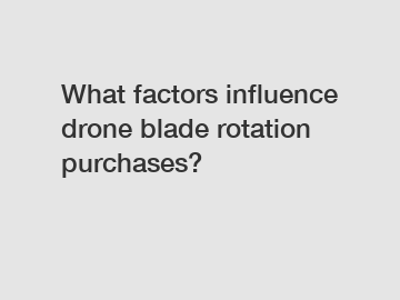 What factors influence drone blade rotation purchases?