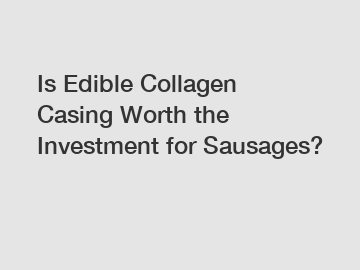 Is Edible Collagen Casing Worth the Investment for Sausages?