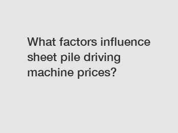 What factors influence sheet pile driving machine prices?