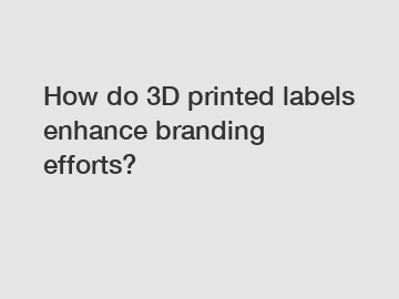 How do 3D printed labels enhance branding efforts?