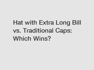 Hat with Extra Long Bill vs. Traditional Caps: Which Wins?