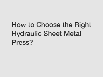 How to Choose the Right Hydraulic Sheet Metal Press?