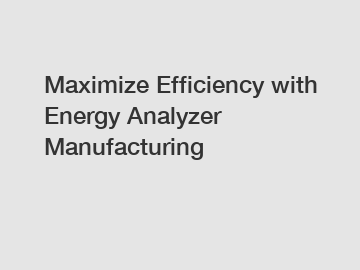 Maximize Efficiency with Energy Analyzer Manufacturing