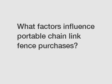 What factors influence portable chain link fence purchases?