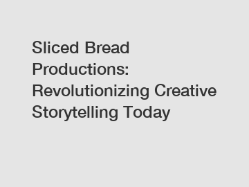 Sliced Bread Productions: Revolutionizing Creative Storytelling Today