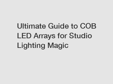 Ultimate Guide to COB LED Arrays for Studio Lighting Magic