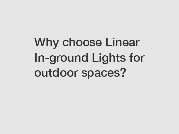 Why choose Linear In-ground Lights for outdoor spaces?