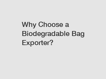 Why Choose a Biodegradable Bag Exporter?