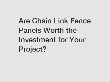 Are Chain Link Fence Panels Worth the Investment for Your Project?